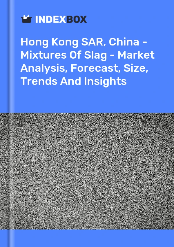 Hong Kong SAR, China - Mixtures Of Slag - Market Analysis, Forecast, Size, Trends And Insights