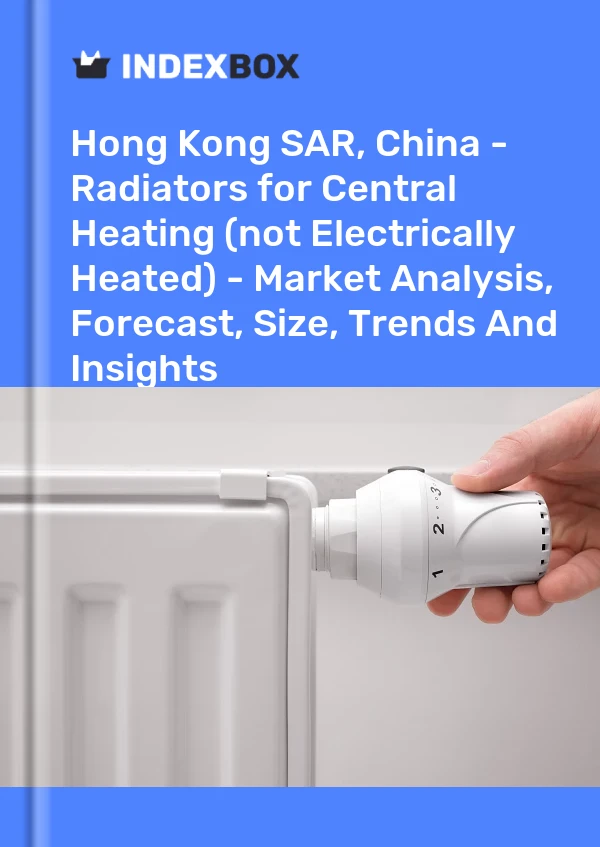 Hong Kong SAR, China - Radiators for Central Heating (not Electrically Heated) - Market Analysis, Forecast, Size, Trends And Insights