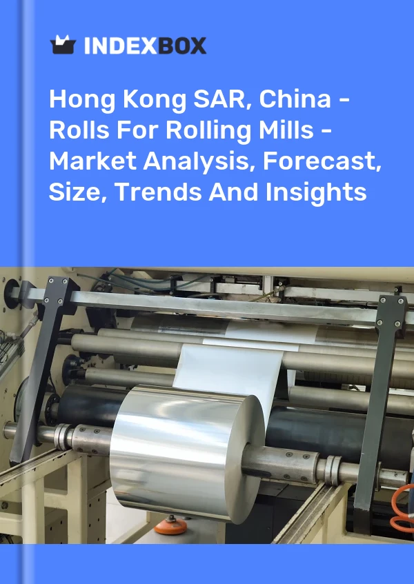 Hong Kong SAR, China - Rolls For Rolling Mills - Market Analysis, Forecast, Size, Trends And Insights