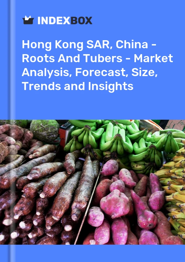 Hong Kong SAR, China - Roots And Tubers - Market Analysis, Forecast, Size, Trends and Insights