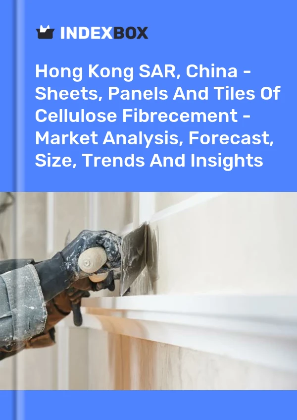 Hong Kong SAR, China - Sheets, Panels And Tiles Of Cellulose Fibrecement - Market Analysis, Forecast, Size, Trends And Insights