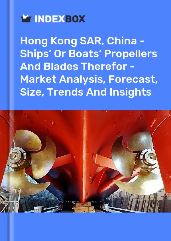 Hong Kong SAR, China - Ships’ Or Boats’ Propellers And Blades Therefor - Market Analysis, Forecast, Size, Trends And Insights