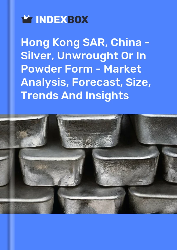 Hong Kong SAR, Chine - Argent, brut ou en poudre - Analyse du marché, prévisions, taille, tendances et perspectives