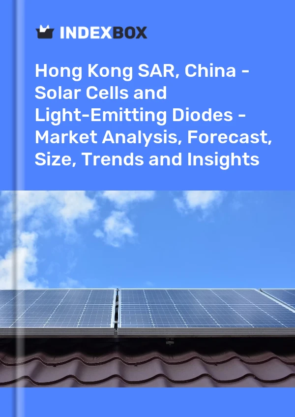 Report Hong Kong SAR, China - Solar Cells and Light-Emitting Diodes - Market Analysis, Forecast, Size, Trends and Insights for 499$