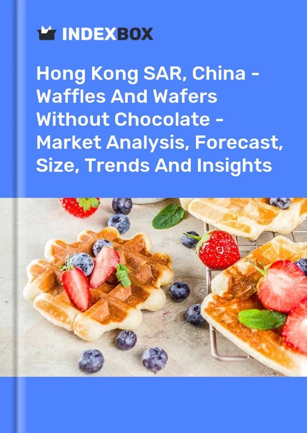 RAS de Hong Kong, Chine - Gaufres et gaufrettes sans chocolat - Analyse du marché, prévisions, taille, tendances et perspectives