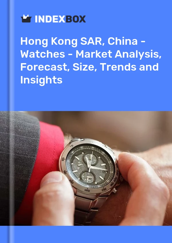 Hong Kong SAR, Chine - Montres - Analyse du marché, prévisions, taille, tendances et perspectives