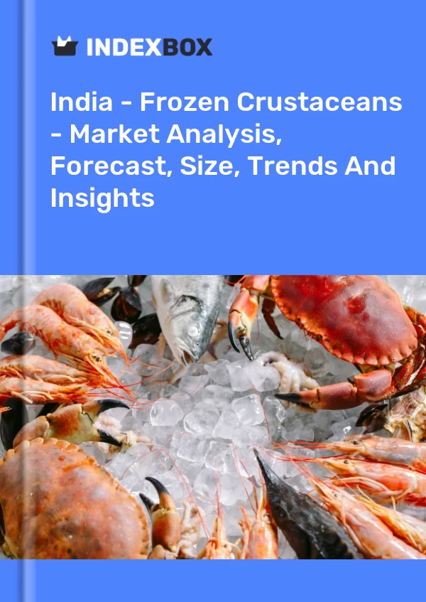 Inde - Crustacés congelés - Analyse du marché, prévisions, taille, tendances et perspectives
