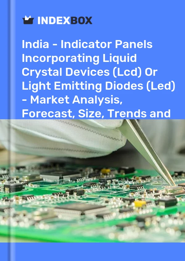 Report India - Indicator Panels Incorporating Liquid Crystal Devices (Lcd) or Light Emitting Diodes (Led) - Market Analysis, Forecast, Size, Trends and Insights for 499$