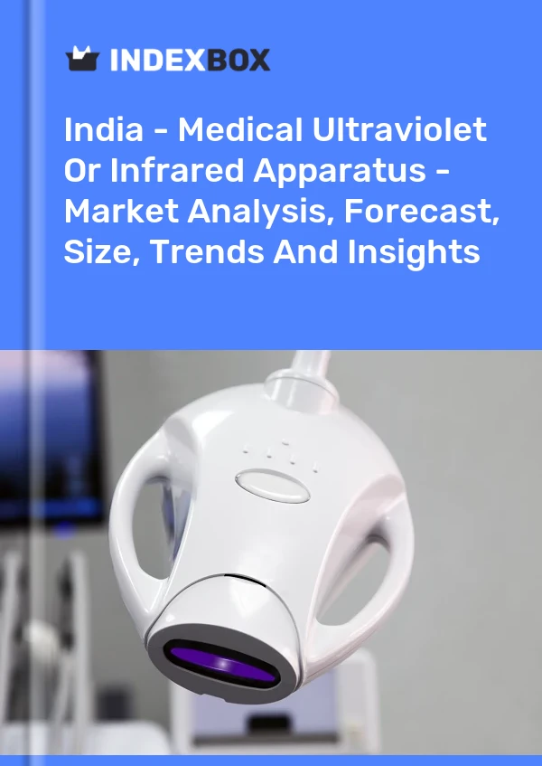 Report India - Medical Ultraviolet or Infrared Apparatus - Market Analysis, Forecast, Size, Trends and Insights for 499$