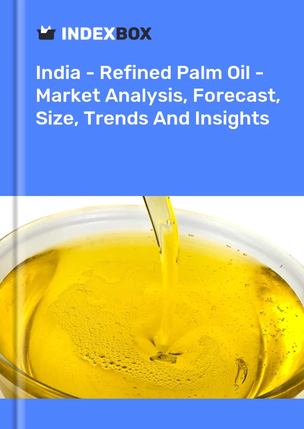 Inde - Huile de palme raffinée - Analyse du marché, prévisions, taille, tendances et perspectives