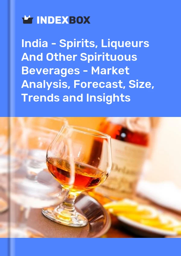Inde - Spiritueux, liqueurs et autres boissons spiritueuses - Analyse du marché, prévisions, taille, tendances et perspectives