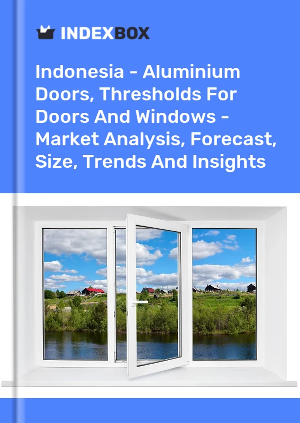 Report Indonesia - Aluminium Doors, Thresholds for Doors and Windows - Market Analysis, Forecast, Size, Trends and Insights for 499$