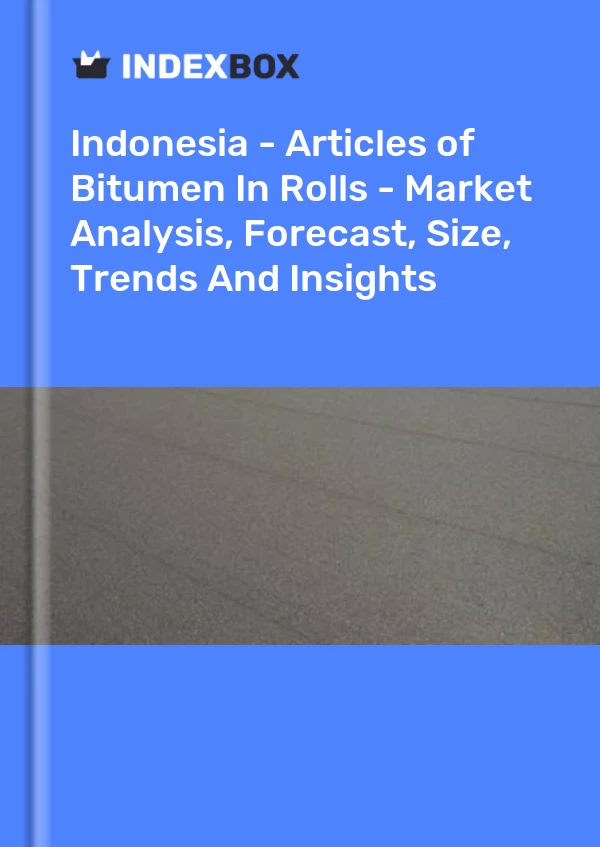 Report Indonesia - Articles of Bitumen in Rolls - Market Analysis, Forecast, Size, Trends and Insights for 499$