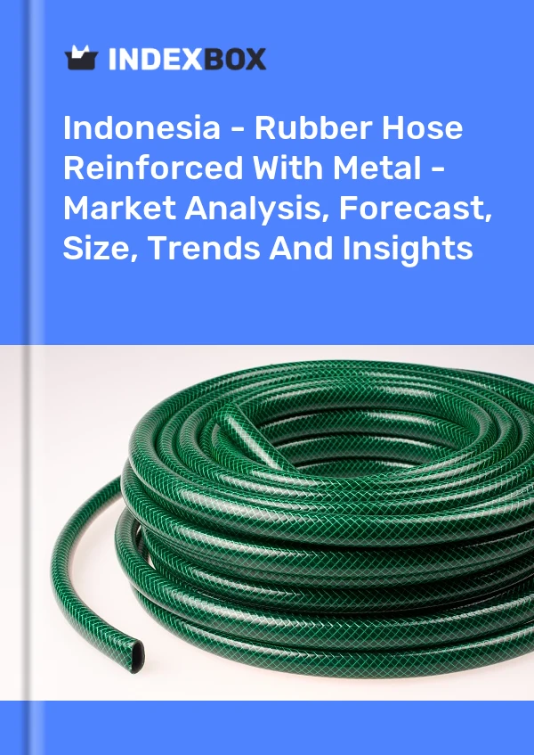Indonesia - Rubber Hose Reinforced With Metal - Market Analysis, Forecast, Size, Trends And Insights