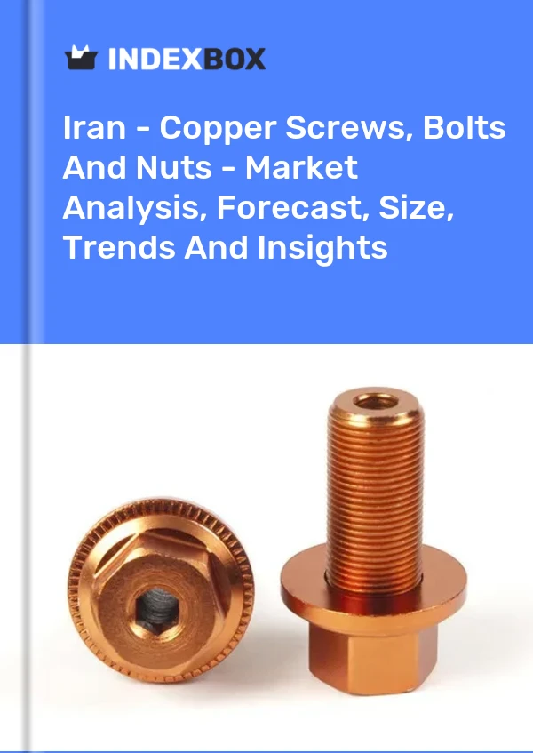 Iran - Copper Screws, Bolts And Nuts - Market Analysis, Forecast, Size, Trends And Insights