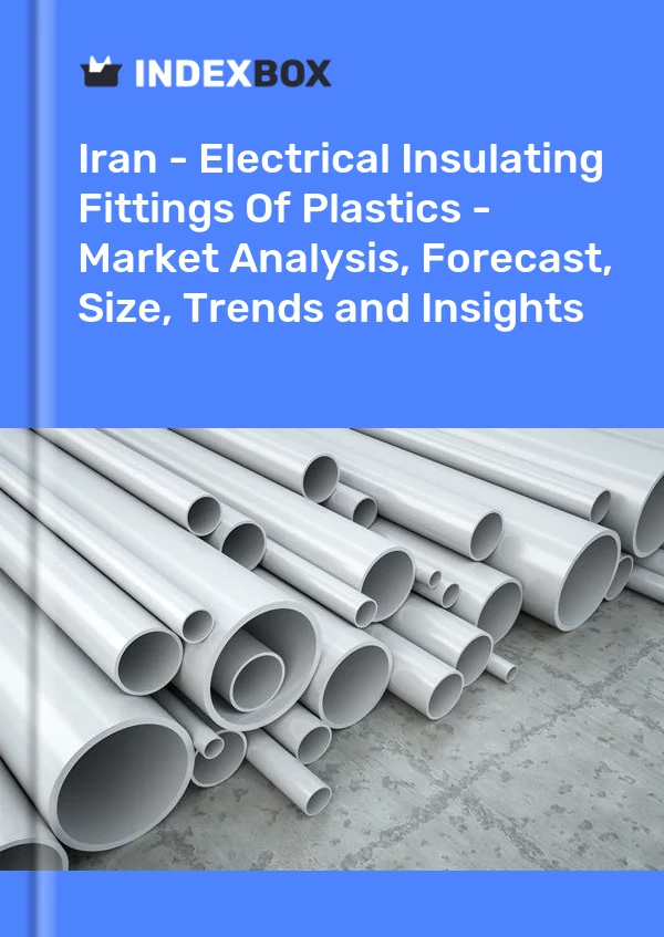 Report Iran - Electrical Insulating Fittings of Plastics - Market Analysis, Forecast, Size, Trends and Insights for 499$
