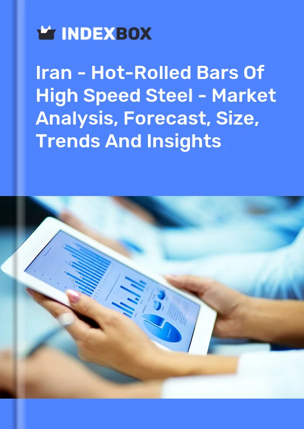 Iran - Hot-Rolled Bars Of High Speed Steel - Market Analysis, Forecast, Size, Trends And Insights