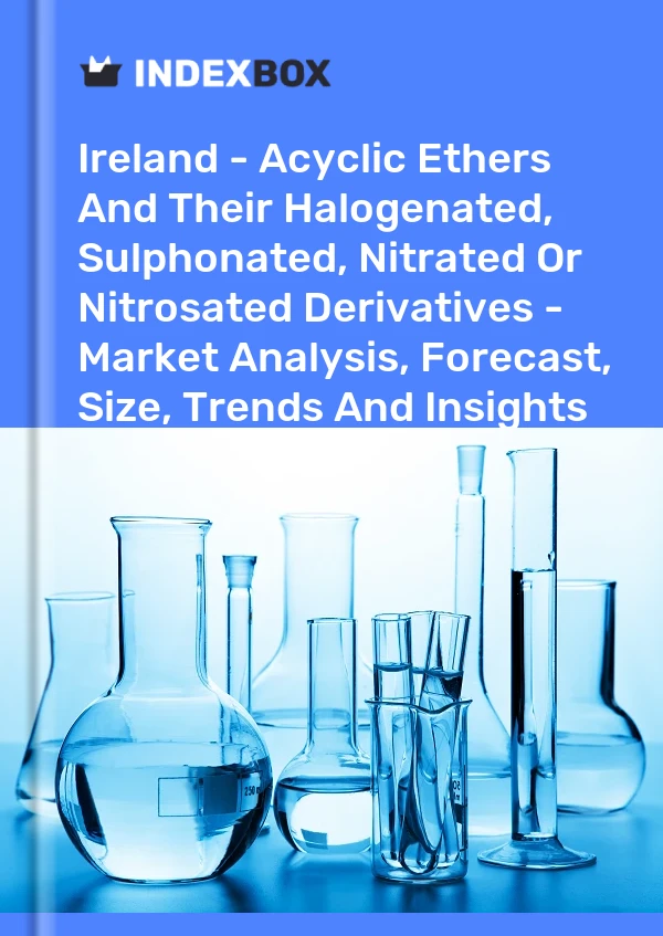 Ireland - Acyclic Ethers And Their Halogenated, Sulphonated, Nitrated Or Nitrosated Derivatives - Market Analysis, Forecast, Size, Trends And Insights