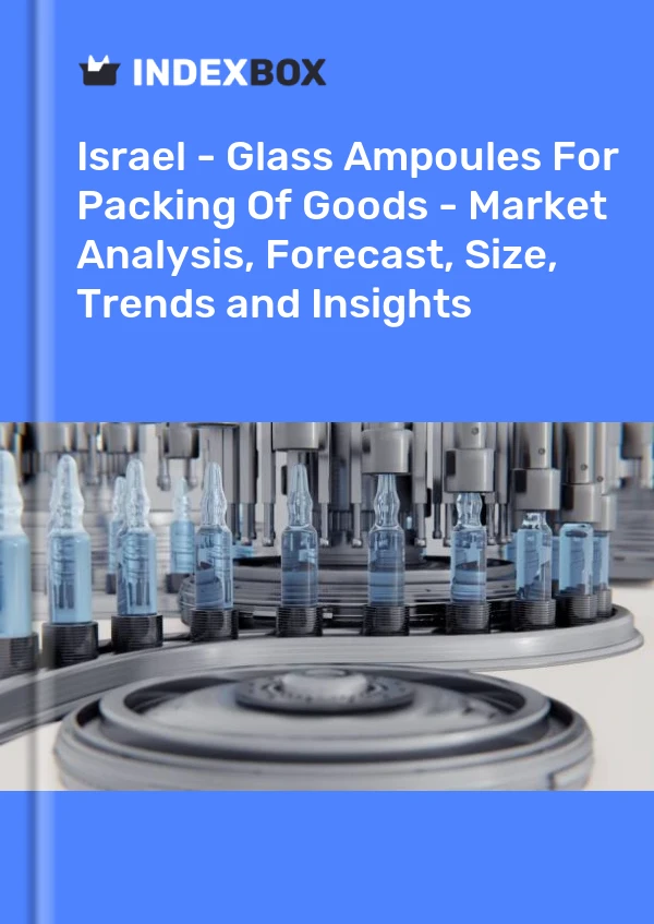 Report Israel - Glass Ampoules for Packing of Goods - Market Analysis, Forecast, Size, Trends and Insights for 499$