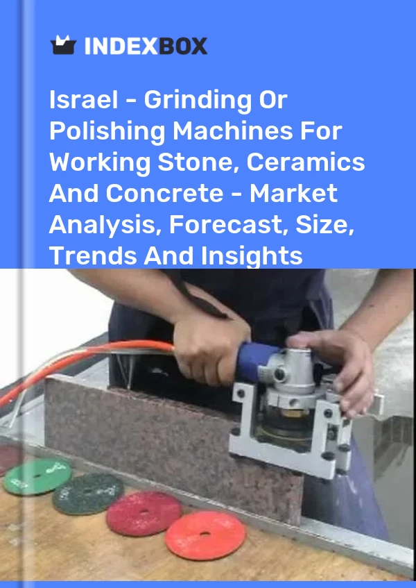Report Israel - Grinding or Polishing Machines for Working Stone, Ceramics and Concrete - Market Analysis, Forecast, Size, Trends and Insights for 499$