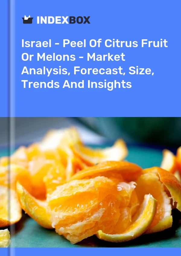 Israel - Peel Of Citrus Fruit Or Melons - Market Analysis, Forecast, Size, Trends And Insights