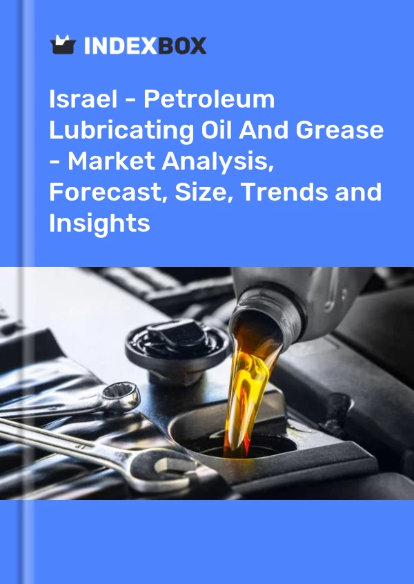 Report Israel - Petroleum Lubricating Oil and Grease - Market Analysis, Forecast, Size, Trends and Insights for 499$