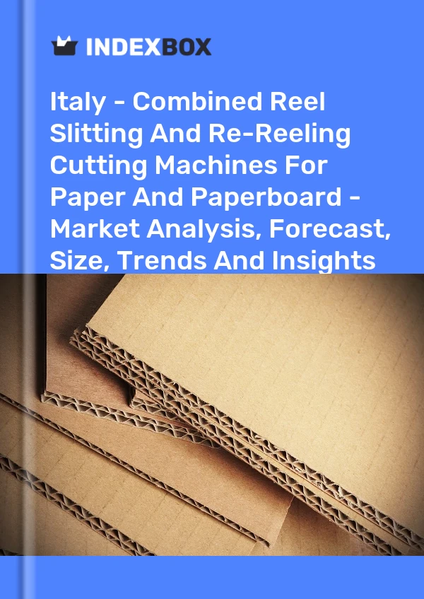 Italy - Combined Reel Slitting And Re-Reeling Cutting Machines For Paper And Paperboard - Market Analysis, Forecast, Size, Trends And Insights