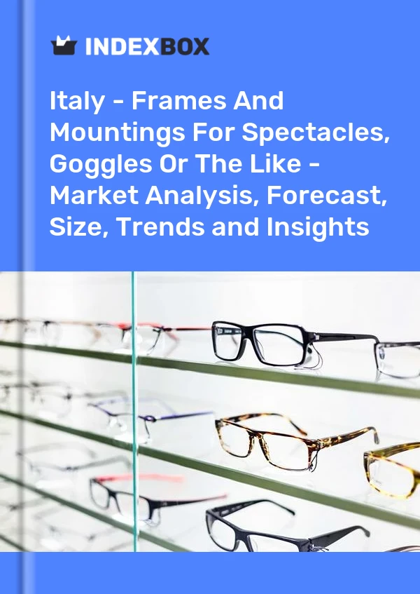 Italie - Montures et fixations pour lunettes, lunettes ou similaires - Analyse du marché, prévisions, taille, tendances et perspectives