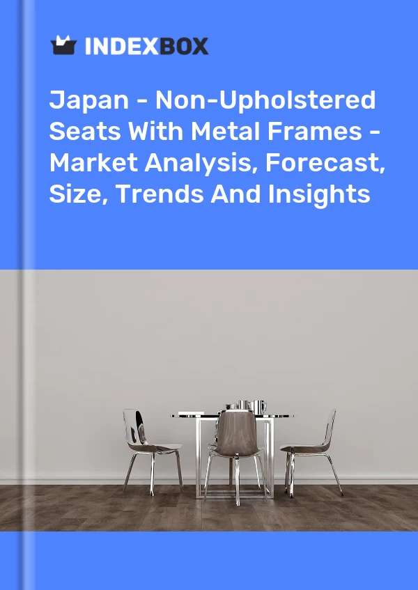 Japan - Non-Upholstered Seats With Metal Frames - Market Analysis, Forecast, Size, Trends And Insights