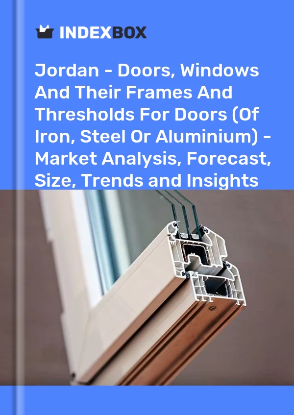 Report Jordan - Doors, Windows and Their Frames and Thresholds for Doors (Of Iron, Steel or Aluminium) - Market Analysis, Forecast, Size, Trends and Insights for 499$