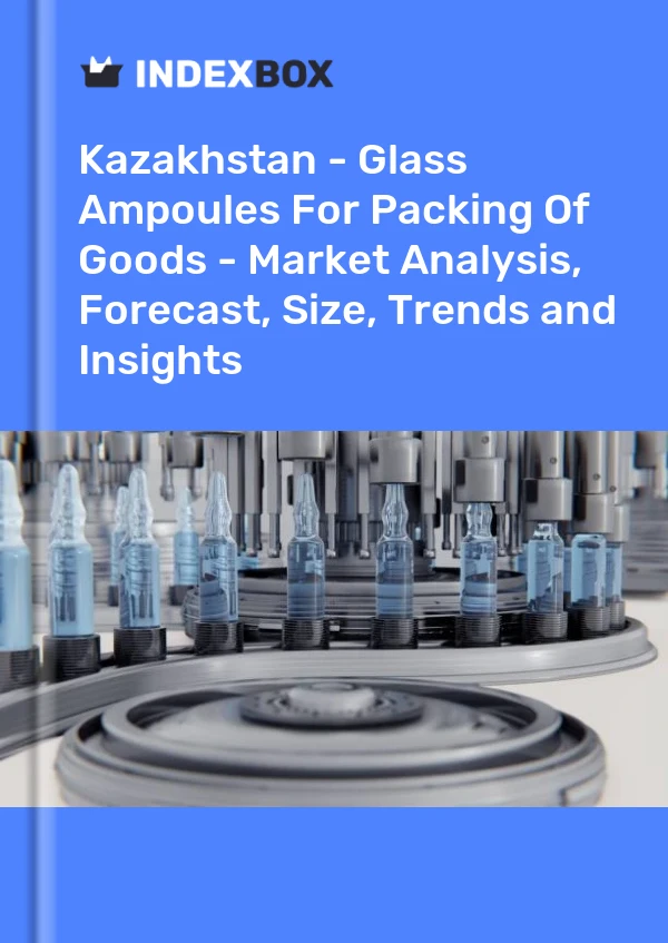 Kazakhstan - Glass Ampoules For Packing Of Goods - Market Analysis, Forecast, Size, Trends and Insights