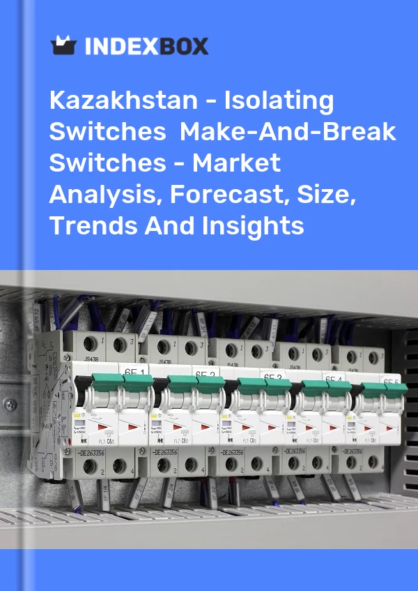 Kazakhstan - Isolating Switches & Make-And-Break Switches - Market Analysis, Forecast, Size, Trends And Insights
