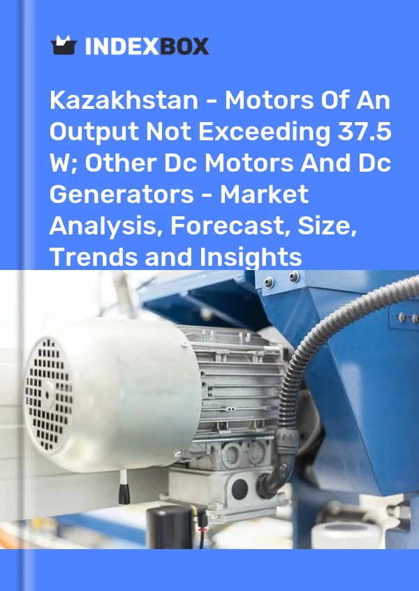 Report Kazakhstan - Motors of An Output not Exceeding 37.5 W; Other Dc Motors and Dc Generators - Market Analysis, Forecast, Size, Trends and Insights for 499$