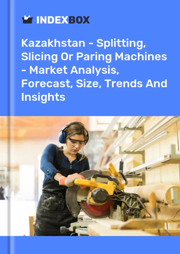 Kazakhstan - Splitting, Slicing Or Paring Machines - Market Analysis, Forecast, Size, Trends And Insights