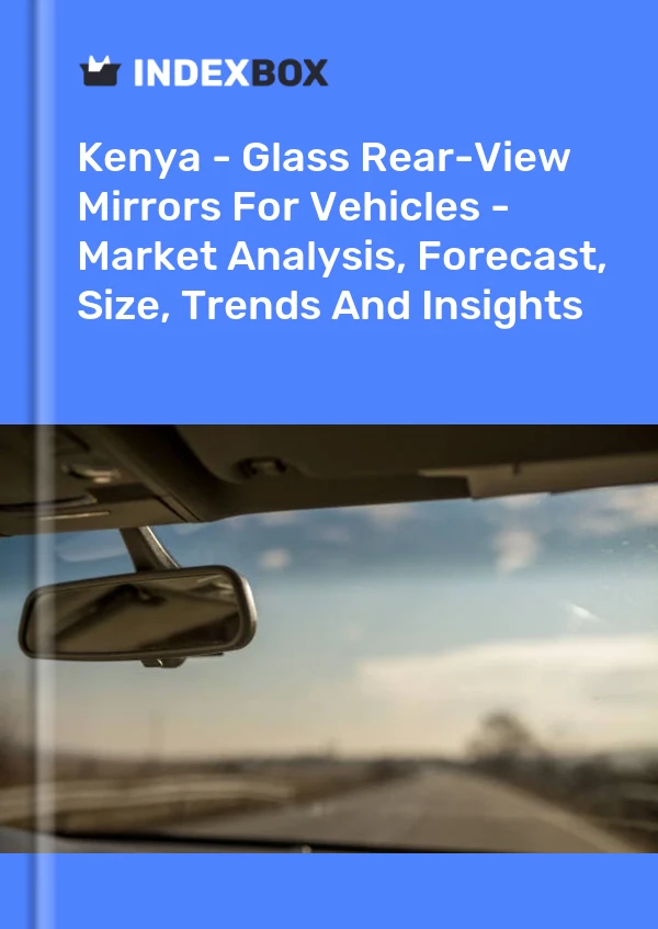 Report Kenya - Glass Rear-View Mirrors for Vehicles - Market Analysis, Forecast, Size, Trends and Insights for 499$