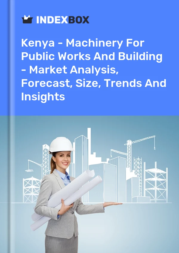 Kenya - Machinery For Public Works And Building - Market Analysis, Forecast, Size, Trends And Insights