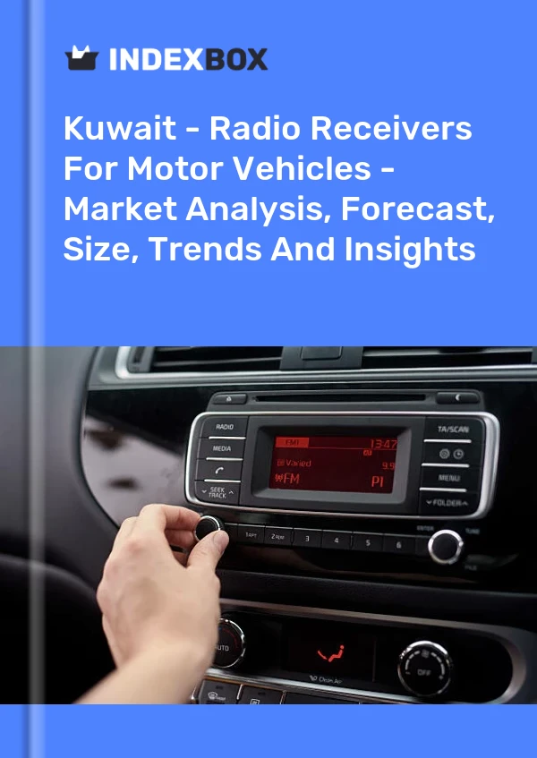 Kuwait - Radio Receivers For Motor Vehicles - Market Analysis, Forecast, Size, Trends And Insights