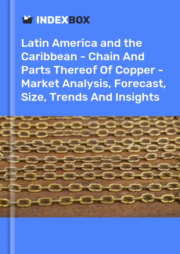 Report Latin America and the Caribbean - Chain and Parts Thereof of Copper - Market Analysis, Forecast, Size, Trends and Insights for 499$