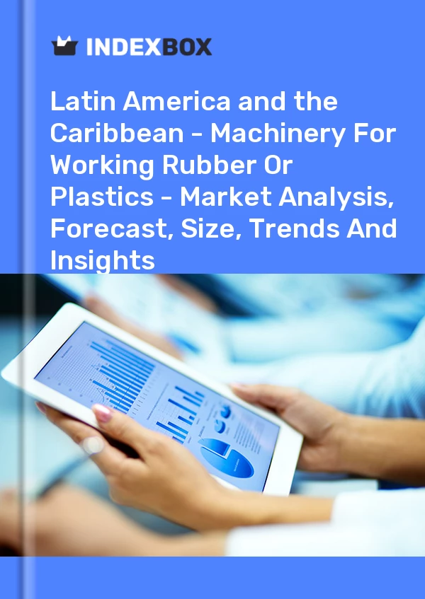 Report Latin America and the Caribbean - Machinery for Working Rubber or Plastics - Market Analysis, Forecast, Size, Trends and Insights for 499$