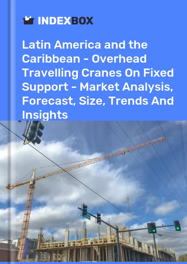 Report Latin America and the Caribbean - Overhead Travelling Cranes on Fixed Support - Market Analysis, Forecast, Size, Trends and Insights for 499$