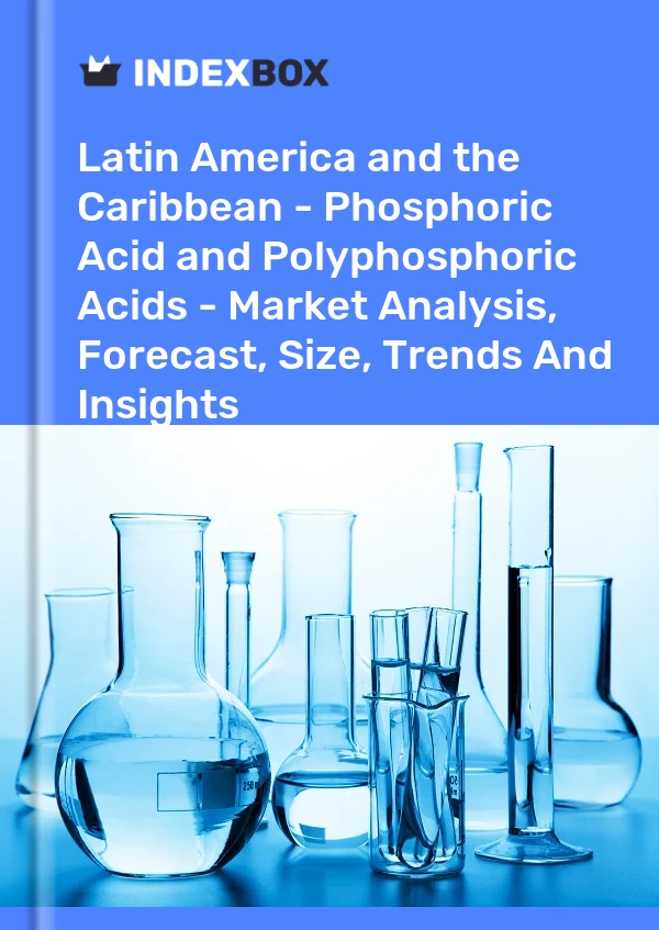 Rapport Amérique latine et Caraïbes - Acide phosphorique et acides polyphosphoriques - Analyse du marché, prévisions, taille, tendances et perspectives for 499$