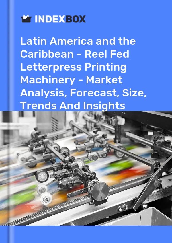 Report Latin America and the Caribbean - Reel Fed Letterpress Printing Machinery - Market Analysis, Forecast, Size, Trends and Insights for 499$