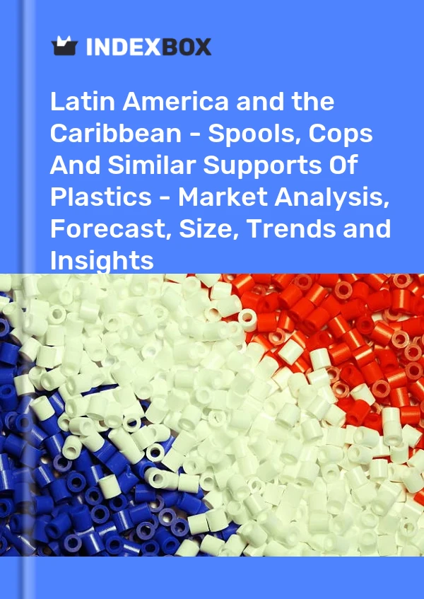 Report Latin America and the Caribbean - Spools, Cops and Similar Supports of Plastics - Market Analysis, Forecast, Size, Trends and Insights for 499$
