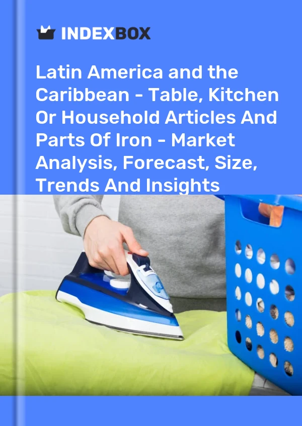 Report Latin America and the Caribbean - Table, Kitchen or Household Articles and Parts of Iron - Market Analysis, Forecast, Size, Trends and Insights for 499$