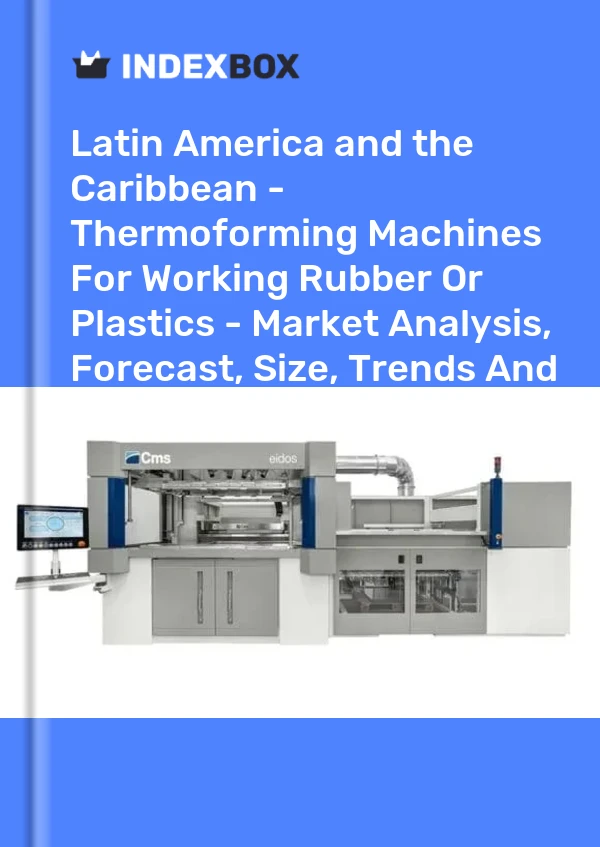 Report Latin America and the Caribbean - Thermoforming Machines for Working Rubber or Plastics - Market Analysis, Forecast, Size, Trends and Insights for 499$