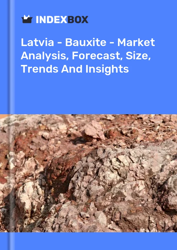 Latvia - Bauxite - Market Analysis, Forecast, Size, Trends And Insights