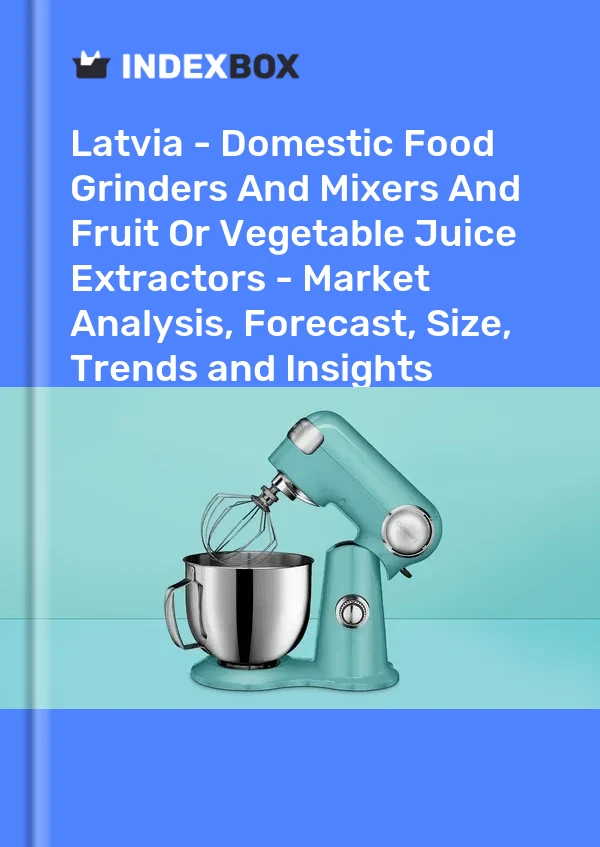 Report Latvia - Domestic Food Grinders and Mixers and Fruit or Vegetable Juice Extractors - Market Analysis, Forecast, Size, Trends and Insights for 499$