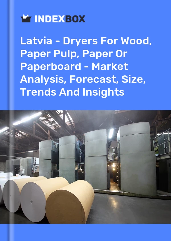 Report Latvia - Dryers for Wood, Paper Pulp, Paper or Paperboard - Market Analysis, Forecast, Size, Trends and Insights for 499$