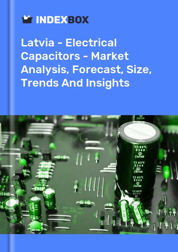 Report Latvia - Electrical Capacitors - Market Analysis, Forecast, Size, Trends and Insights for 499$