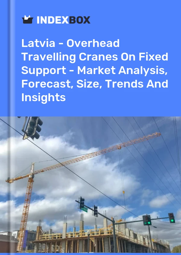 Report Latvia - Overhead Travelling Cranes on Fixed Support - Market Analysis, Forecast, Size, Trends and Insights for 499$